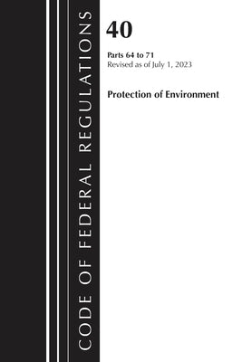 Code of Federal Regulations, Title 40 Protection of the Environment 64-71, Revised as of July 1, 2023 by Office of the Federal Register (U S )