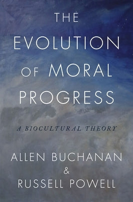 The Evolution of Moral Progress: A Biocultural Theory by Buchanan, Allen