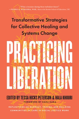 Practicing Liberation: Transformative Strategies for Collective Healing & Systems Change: Reflections on Burnout, Trauma & Building Communiti by Hicks Peterson, Tessa