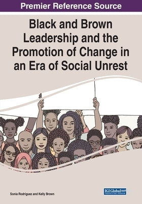 Black and Brown Leadership and the Promotion of Change in an Era of Social Unrest by Rodriguez, Sonia