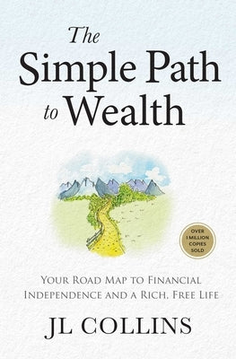 The Simple Path to Wealth (Revised & Expanded 2025 Edition): Your Road Map to Financial Independence and a Rich, Free Life (College Graduation Gift) by Collins, Jl