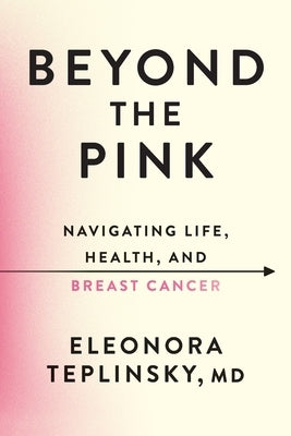 Beyond the Pink: Navigating Life, Health, and Breast Cancer by Teplinsky, Eleonora