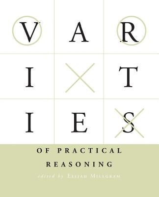 Varieties of Practical Reasoning by Millgram, Elijah