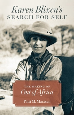 Karen Blixen's Search for Self: The Making of Out of Africa by Marxsen, Patti M.