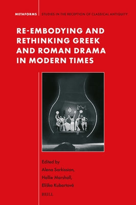 Re-Embodying and Rethinking Greek and Roman Drama in Modern Times by Sakissian, Alena