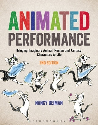 Animated Performance: Bringing Imaginary Animal, Human and Fantasy Characters to Life by Beiman, Nancy