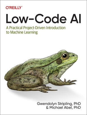 Low-Code AI: A Practical Project-Driven Introduction to Machine Learning by Stripling, Gwendolyn