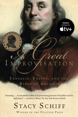 A Great Improvisation: Franklin, France, and the Birth of America by Schiff, Stacy