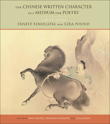 The Chinese Written Character as a Medium for Poetry: A Critical Edition by Fenollosa, Ernest