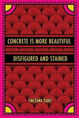Concrete Is More Beautiful Disfigured and Stained by Zabic, Snezana
