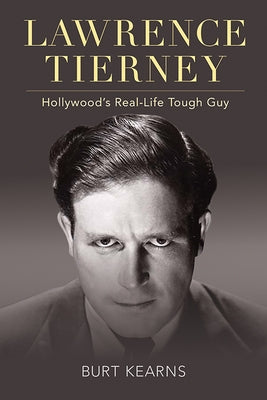 Lawrence Tierney: Hollywood's Real-Life Tough Guy by Kearns, Burt