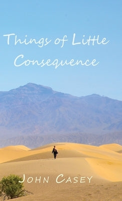 Things of Little Consequence by Casey, John