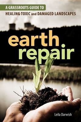 Earth Repair: A Grassroots Guide to Healing Toxic and Damaged Landscapes by Darwish, Leila