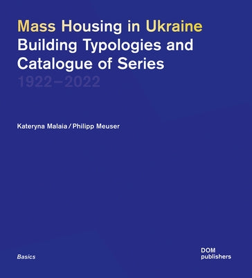 Mass Housing in Ukraine: Building Typologies and Catalogue of Series by Malaia, Kateryna