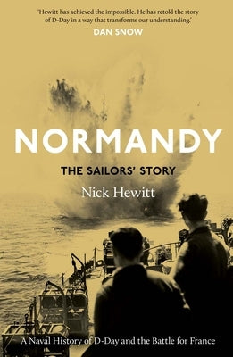 Normandy: The Sailors' Story: A Naval History of D-Day and the Battle for France by Hewitt, Nick