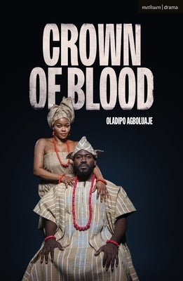 Crown of Blood: A Yoruba Adaptation of Macbeth by Agboluaje, Oladipo