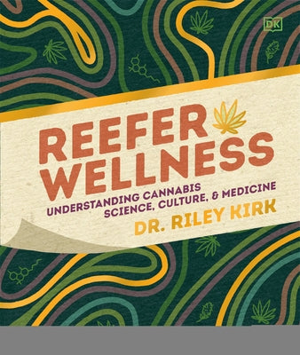 Reefer Wellness: Understanding Cannabis Science, Culture, and Medicine by Kirk, Riley