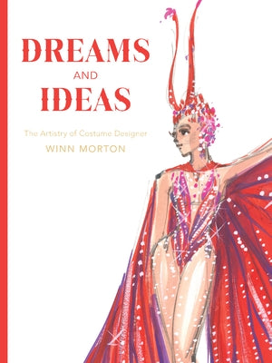 Dreams and Ideas: The Artistry of Costume Designer Winn Morton Volume 3 by Walker, Myra