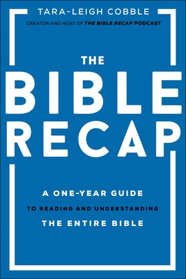 The Bible Recap: A One-Year Guide to Reading and Understanding the Entire Bible by Cobble, Tara-Leigh