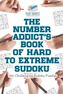 The Number Addict's Book of Hard to Extreme Sudoku 200+ Challenging Sudoku Puzzles by Puzzle Therapist