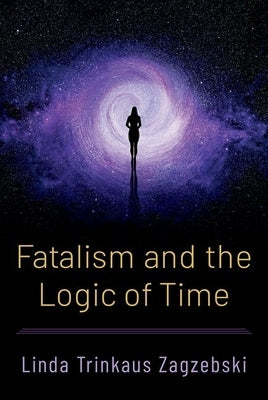 Fatalism and the Logic of Time by Zagzebski, Linda Trinkaus