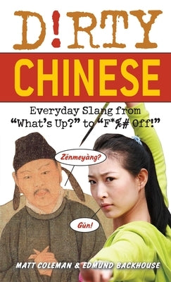 Dirty Chinese: Everyday Slang from What's Up? to F*%# Off! by Coleman, Matt