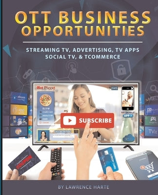 OTT Business Opportunities: Streaming TV, Advertising, TV Apps, Social TV, and tCommerce by Harte, Lawrence