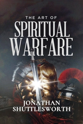 The Art of Spiritual Warfare by Shuttlesworth, Jonathan