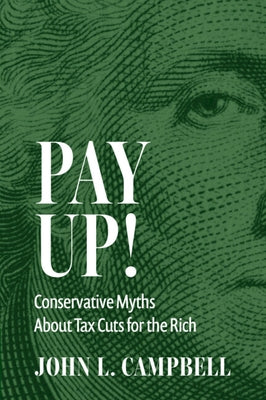 Pay Up!: Conservative Myths about Tax Cuts for the Rich by Campbell, John L.