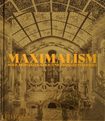 Maximalism: Bold, Bedazzled, Gold, and Tasseled Interiors by Phaidon Editors, Phaidon