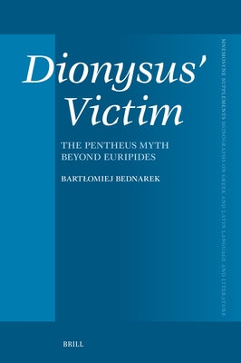 Dionysus' Victim: The Pentheus Myth Beyond Euripides by Bednarek, Bartlomiej