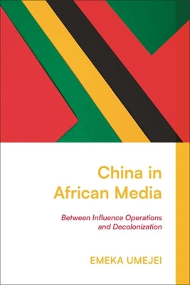China in African Media: Between Influence Operations and Decolonization by Umejei, Emeka