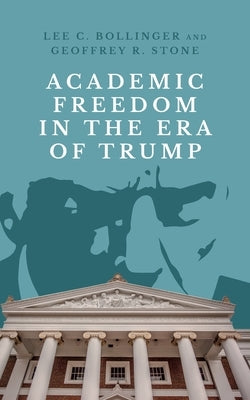 Academic Freedom in the Era of Trump by Bollinger, Lee C.