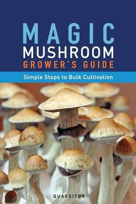 Magic Mushroom Grower's Guide Simple Steps to Bulk Cultivation by Quaesitor, Principium