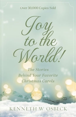 Joy to the World: The Stories Behind Your Favorite Christmas Carols by Osbeck, Kenneth
