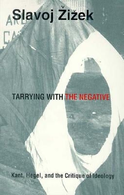 Tarrying with the Negative: Kant, Hegel, and the Critique of Ideology by Zizek, Slavoj