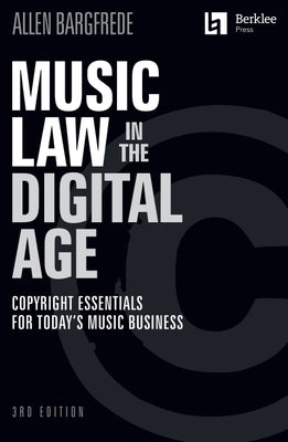 Music Law in the Digital Age - 3rd Edition: Copyright Essentials for Today's Music Business by Bargfrede, Allen