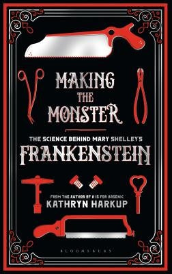 Making the Monster: The Science Behind Mary Shelley's Frankenstein by Harkup, Kathryn