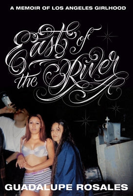 East of the River: A Memoir of Los Angeles Girlhood by Rosales, Guadalupe