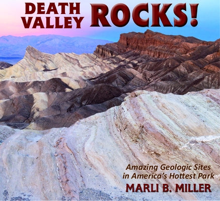 Death Valley Rocks!: A Guide to Forty Amazing Geologic Sites by Miller, Marli