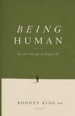 Being Human: On the Courage to Simply Be by King, Rodney