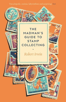The Madman's Guide to Stamp Collecting by Irwin, Robert