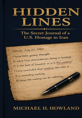 Hidden Lines: The Secret Journal of a U.S. Hostage in Iran by Howland, Michael H.