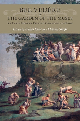 Bel-Ved?re or the Garden of the Muses: An Early Modern Printed Commonplace Book by Erne, Lukas