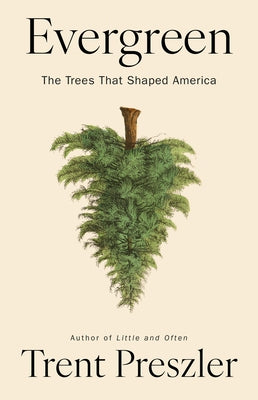 Evergreen: The Trees That Shaped America by Preszler, Trent