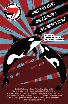 Antifa Lit Journal, Volume 1: What If We Kissed While Sinking a Billionaire's Yacht? by Gorman, Chrys