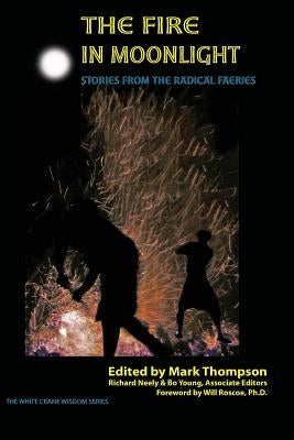 The Fire in Moonlight: Stories from the Radical Faeries 1971 - 2010 by Thompson, Mark