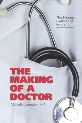 The Making of a Doctor: The Hidden Realities of Medicine by Izmaylov, Michelle