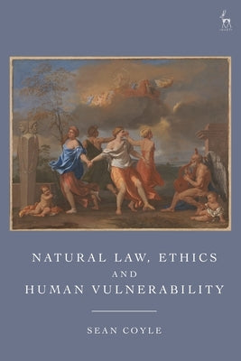 Natural Law, Ethics and Human Vulnerability by Coyle, Sean