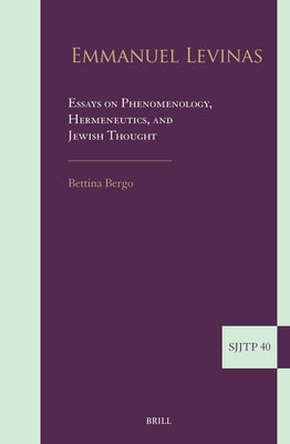 Emmanuel Levinas: Essays on Phenomenology, Hermeneutics, and Jewish Thought by G. Bergo, Bettina